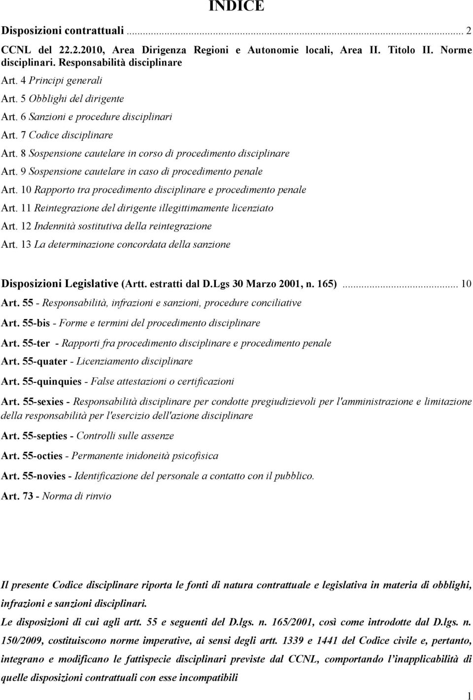 9 Sospensione cautelare in caso di procedimento penale Art. 10 Rapporto tra procedimento disciplinare e procedimento penale Art. 11 Reintegrazione del dirigente illegittimamente licenziato Art.