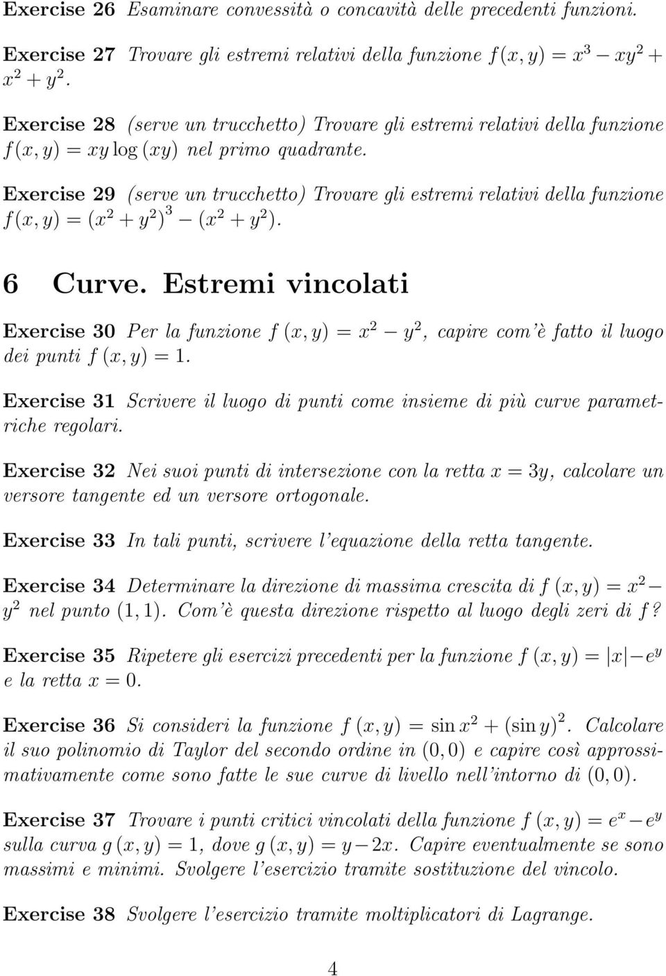 Exercise 9 (serve un trucchetto Trovare gli estremi relativi della funzione f(x, y = (x + y 3 (x + y. 6 Curve.