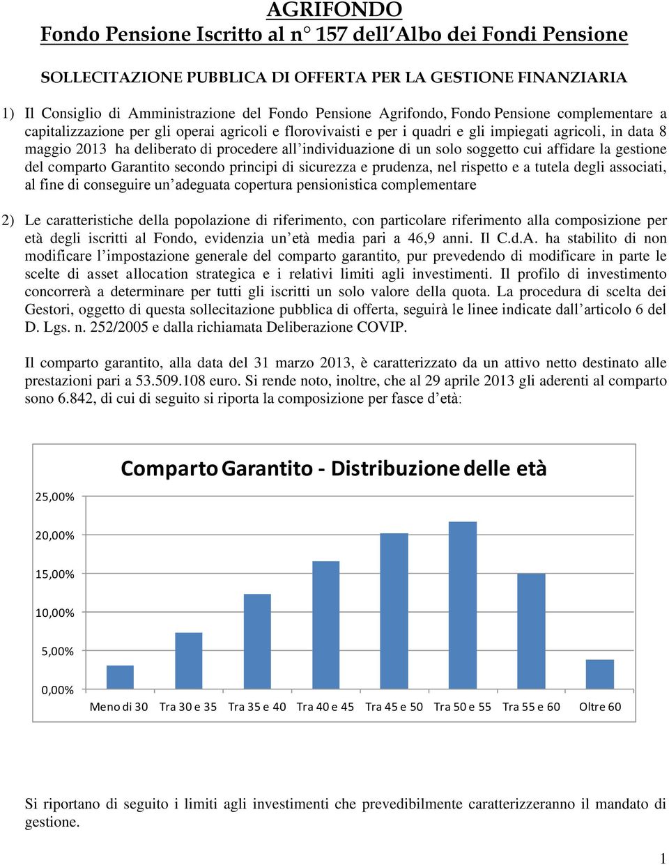 un solo soggetto cui affidare la gestione del comparto Garantito secondo principi di sicurezza e prudenza, nel rispetto e a tutela degli associati, al fine di conseguire un adeguata copertura