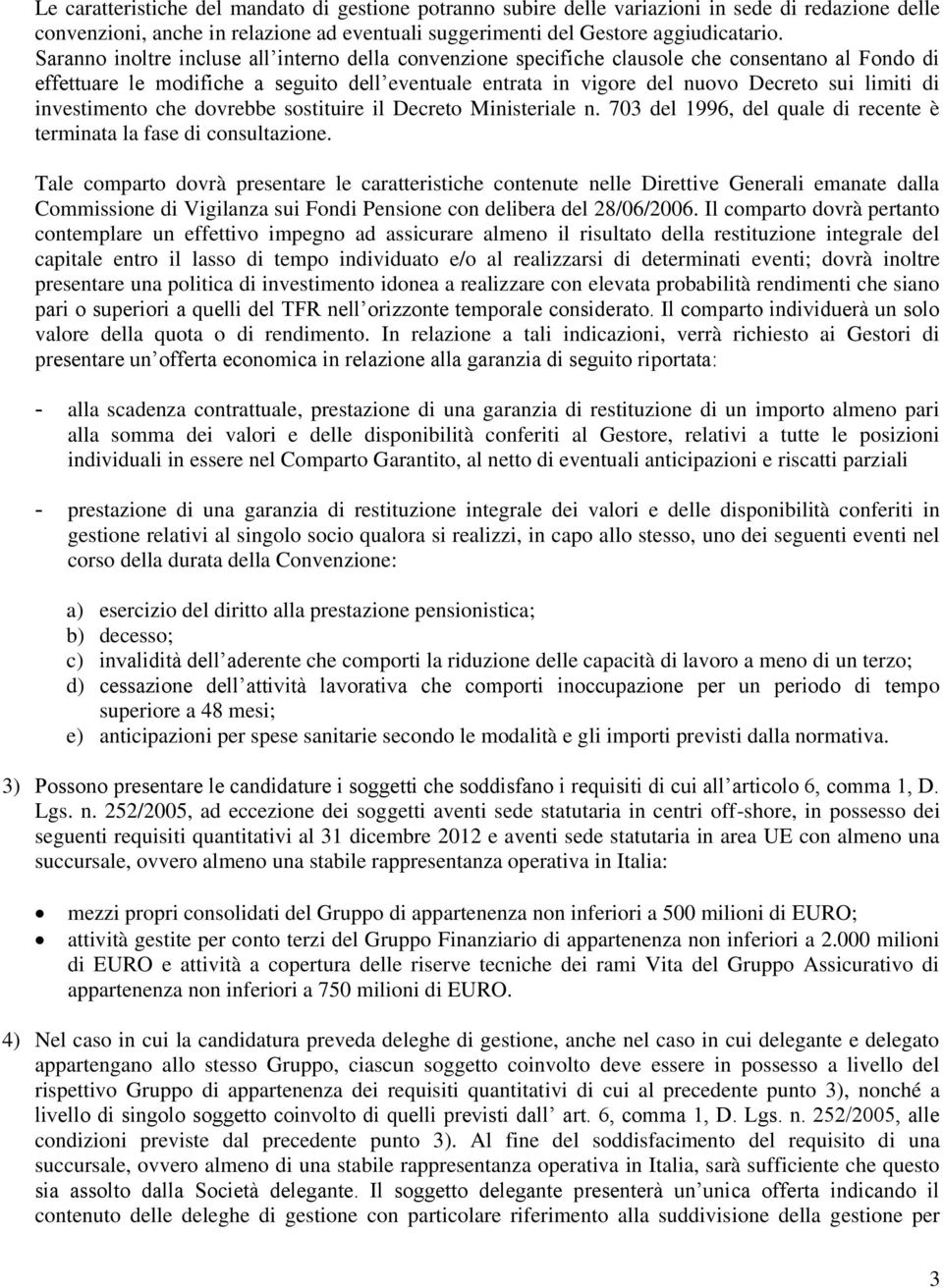 investimento che dovrebbe sostituire il Decreto Ministeriale n. 703 del 1996, del quale di recente è terminata la fase di consultazione.