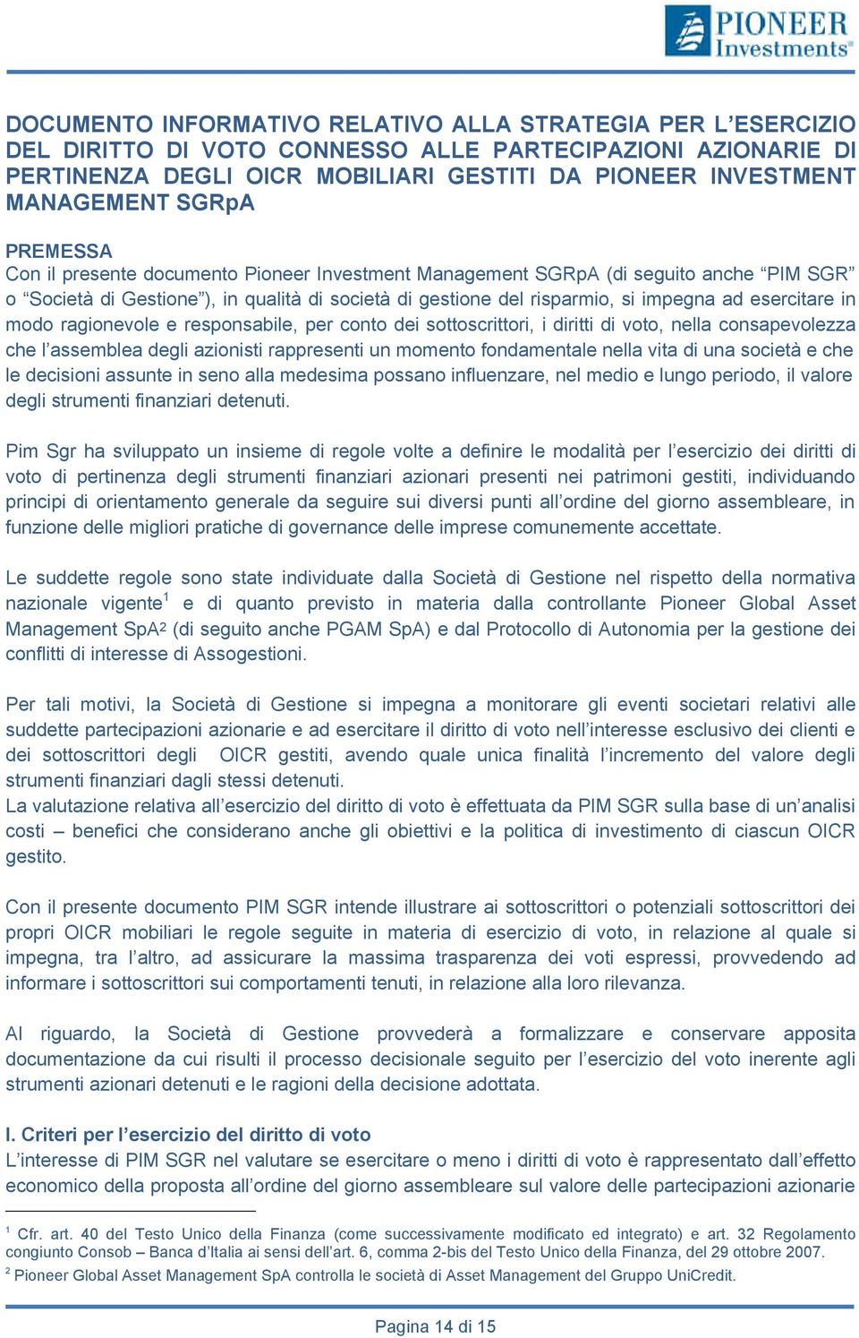 esercitare in modo ragionevole e responsabile, per conto dei sottoscrittori, i diritti di voto, nella consapevolezza che l assemblea degli azionisti rappresenti un momento fondamentale nella vita di