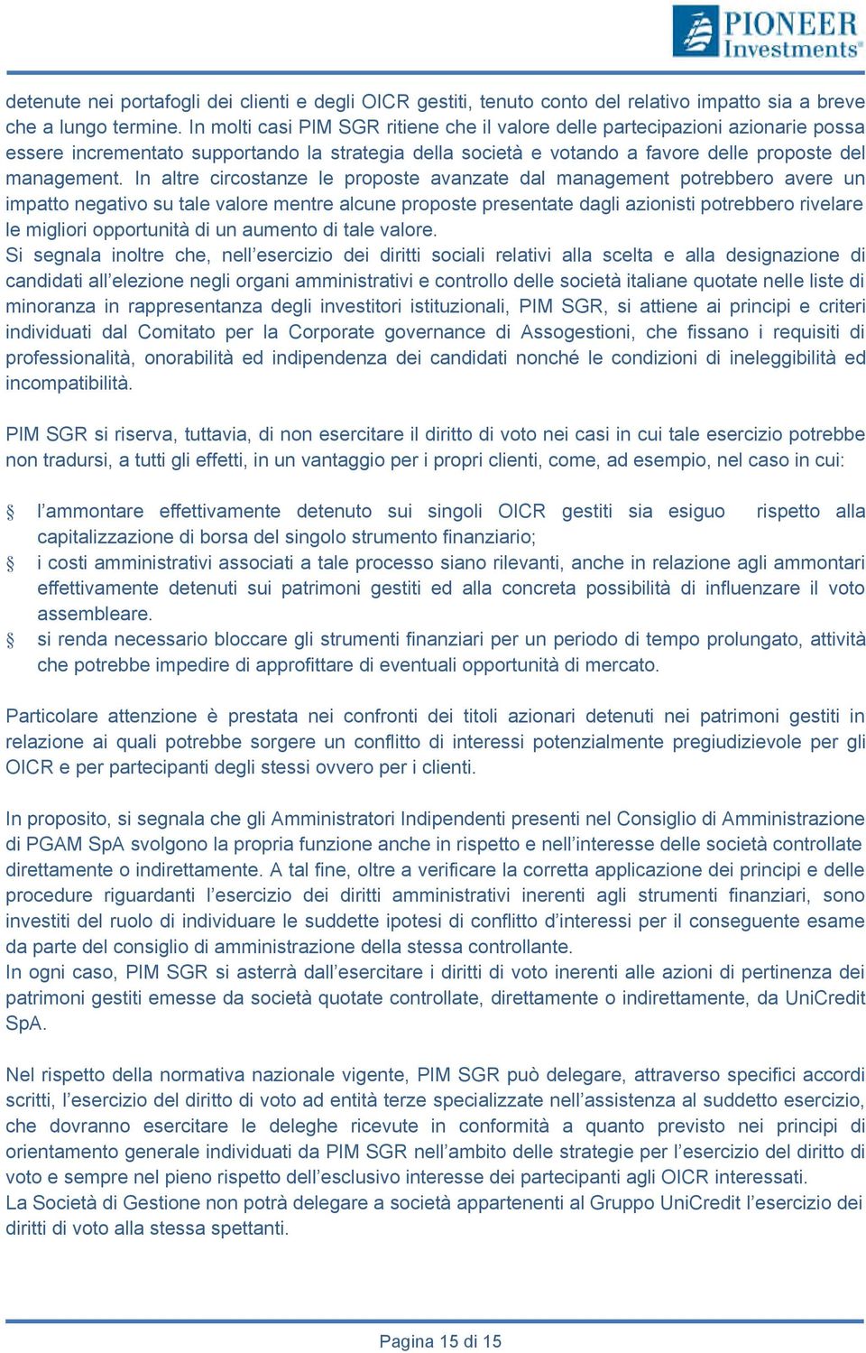 In altre circostanze le proposte avanzate dal management potrebbero avere un impatto negativo su tale valore mentre alcune proposte presentate dagli azionisti potrebbero rivelare le migliori