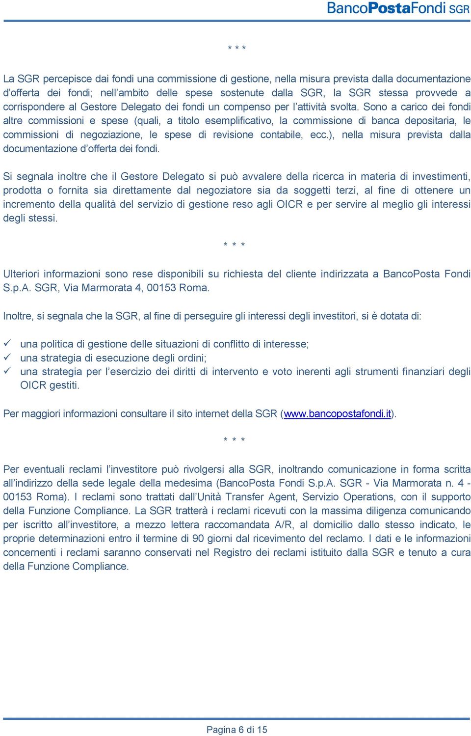 Sono a carico dei fondi altre commissioni e spese (quali, a titolo esemplificativo, la commissione di banca depositaria, le commissioni di negoziazione, le spese di revisione contabile, ecc.