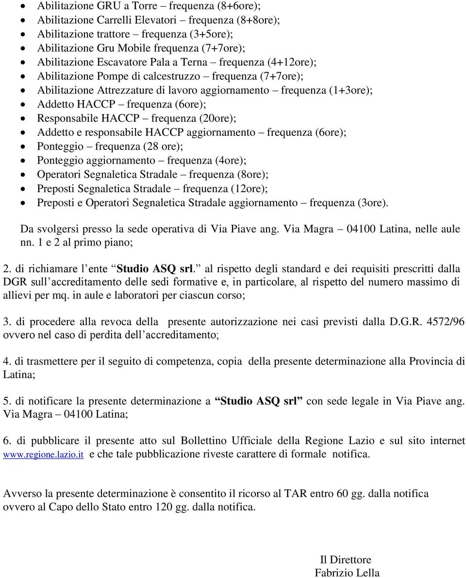 (6ore); Responsabile HACCP frequenza (20ore); Addetto e responsabile HACCP aggiornamento frequenza (6ore); Ponteggio frequenza (28 ore); Ponteggio aggiornamento frequenza (4ore); Operatori