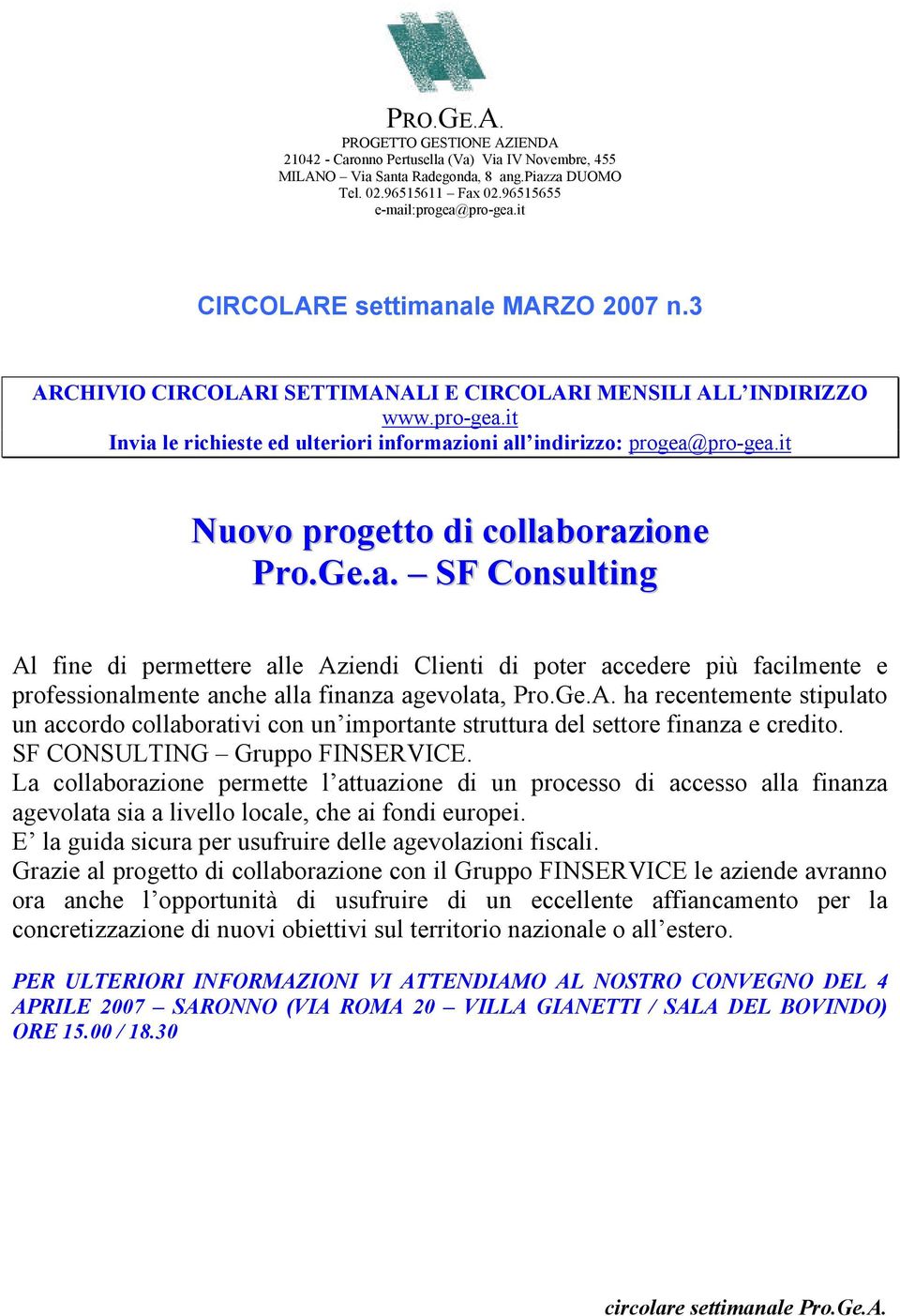 it Nuovo progetto di collaborazione Pro.Ge.a. SF Consulting Al fine di permettere alle Aziendi Clienti di poter accedere più facilmente e professionalmente anche alla finanza agevolata, Pro.Ge.A. ha recentemente stipulato un accordo collaborativi con un importante struttura del settore finanza e credito.