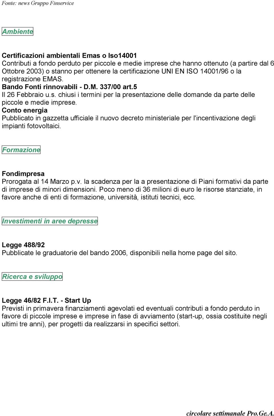 Conto energia Pubblicato in gazzetta ufficiale il nuovo decreto ministeriale per l'incentivazione degli impianti fotovoltaici. Formazione Fondimpresa Prorogata al 14 Marzo p.v. la scadenza per la a presentazione di Piani formativi da parte di imprese di minori dimensioni.