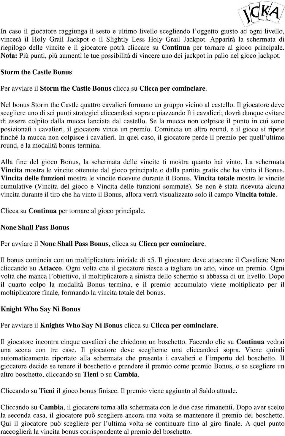 Nota: Più punti, più aumenti le tue possibilità di vincere uno dei jackpot in palio nel gioco jackpot. Storm the Castle Bonus Per avviare il Storm the Castle Bonus clicca su Clicca per cominciare.