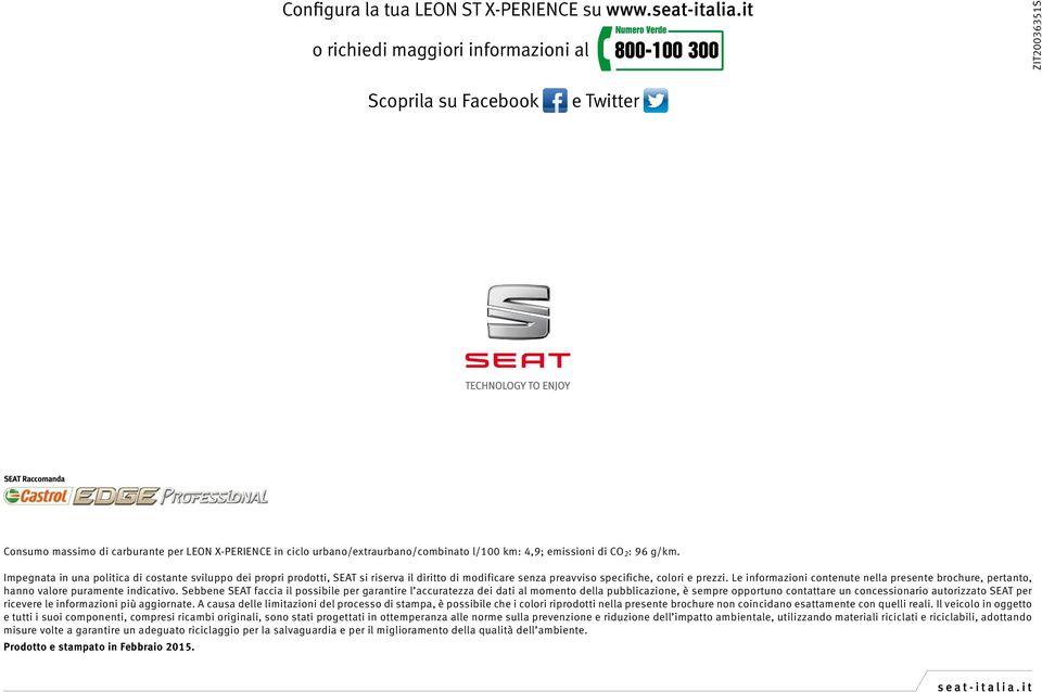 4,9; emissioni di CO 2 : 96 g/km. Impegnata in una politica di costante sviluppo dei propri prodotti, SEAT si riserva il diritto di modificare senza preavviso specifiche, colori e prezzi.