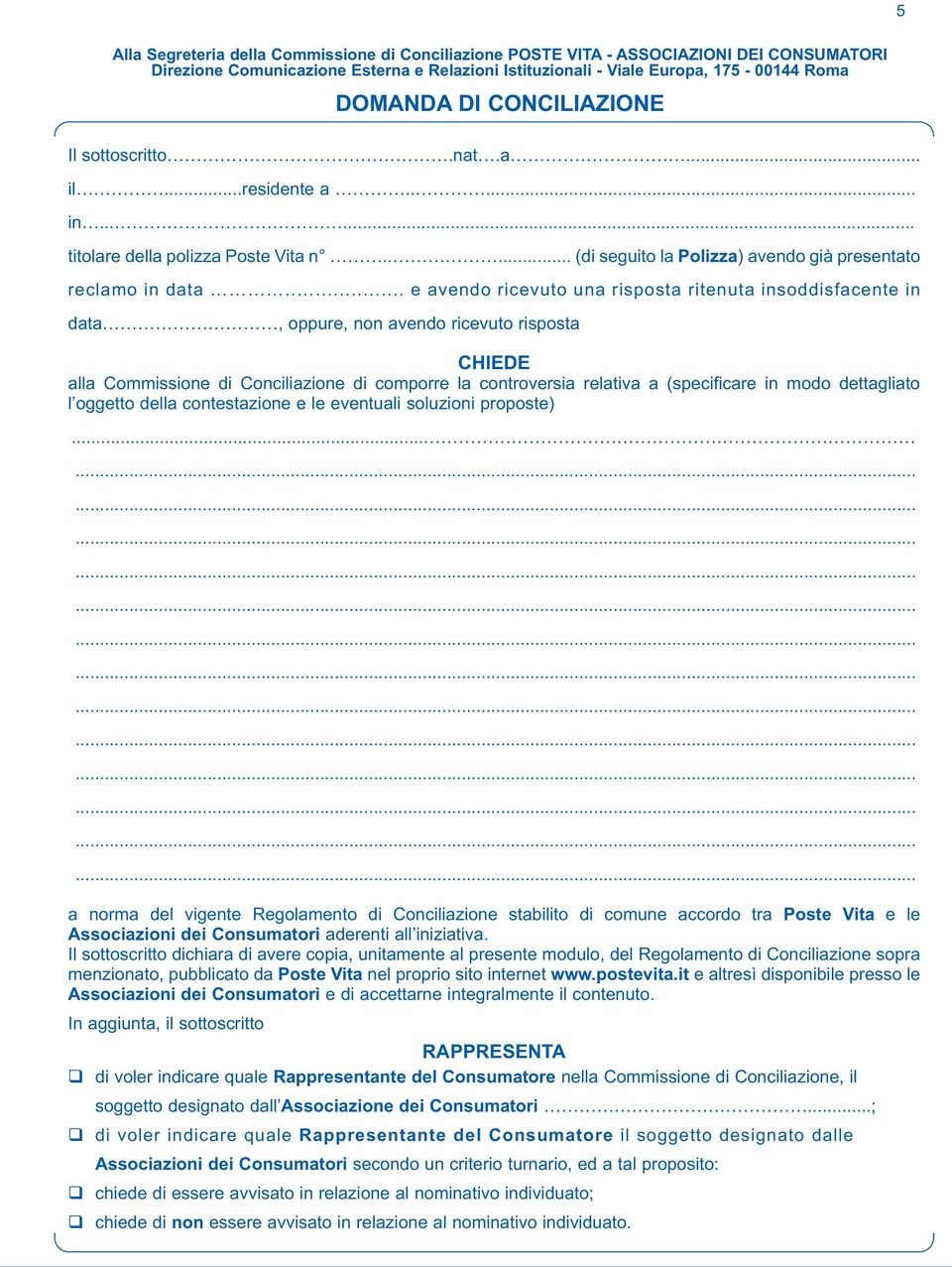 .... e avendo ricevuto una risposta ritenuta insoddisfacente in data, oppure, non avendo ricevuto risposta CHIEDE alla Commissione di Conciliazione di comporre la controversia relativa a (specificare