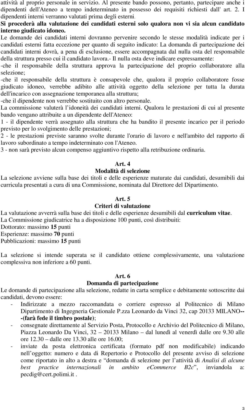 Le domande dei candidati interni dovranno pervenire secondo le stesse modalità indicate per i candidati esterni fatta eccezione per quanto di seguito indicato: La domanda di partecipazione dei