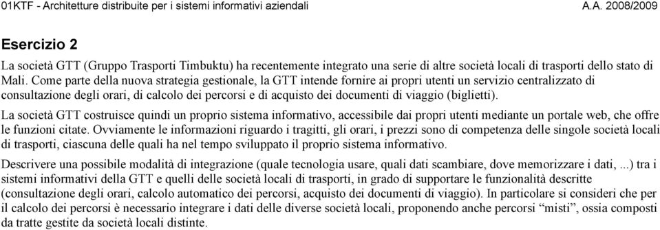 viaggio (biglietti). La società GTT costruisce quindi un proprio sistema informativo, accessibile dai propri utenti mediante un portale web, che offre le funzioni citate.