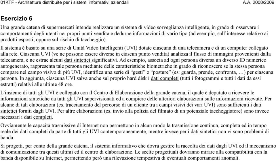 Il sistema è basato su una serie di Unità Video Intelligenti (UVI) dotate ciascuna di una telecamera e di un computer collegato alla rete.