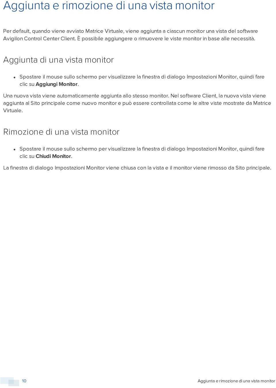 Aggiunta di una vista monitor Spostare il mouse sullo schermo per visualizzare la finestra di dialogo Impostazioni Monitor, quindi fare clic su Aggiungi Monitor.