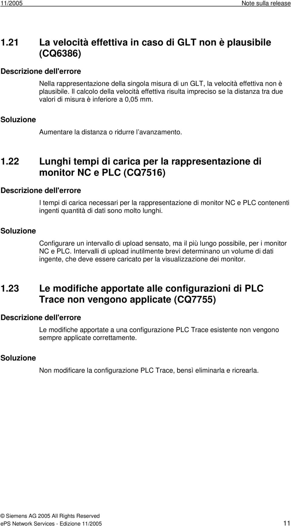 22 Lunghi tempi di carica per la rappresentazione di monitor NC e PLC (CQ7516) I tempi di carica necessari per la rappresentazione di monitor NC e PLC contenenti ingenti quantità di dati sono molto