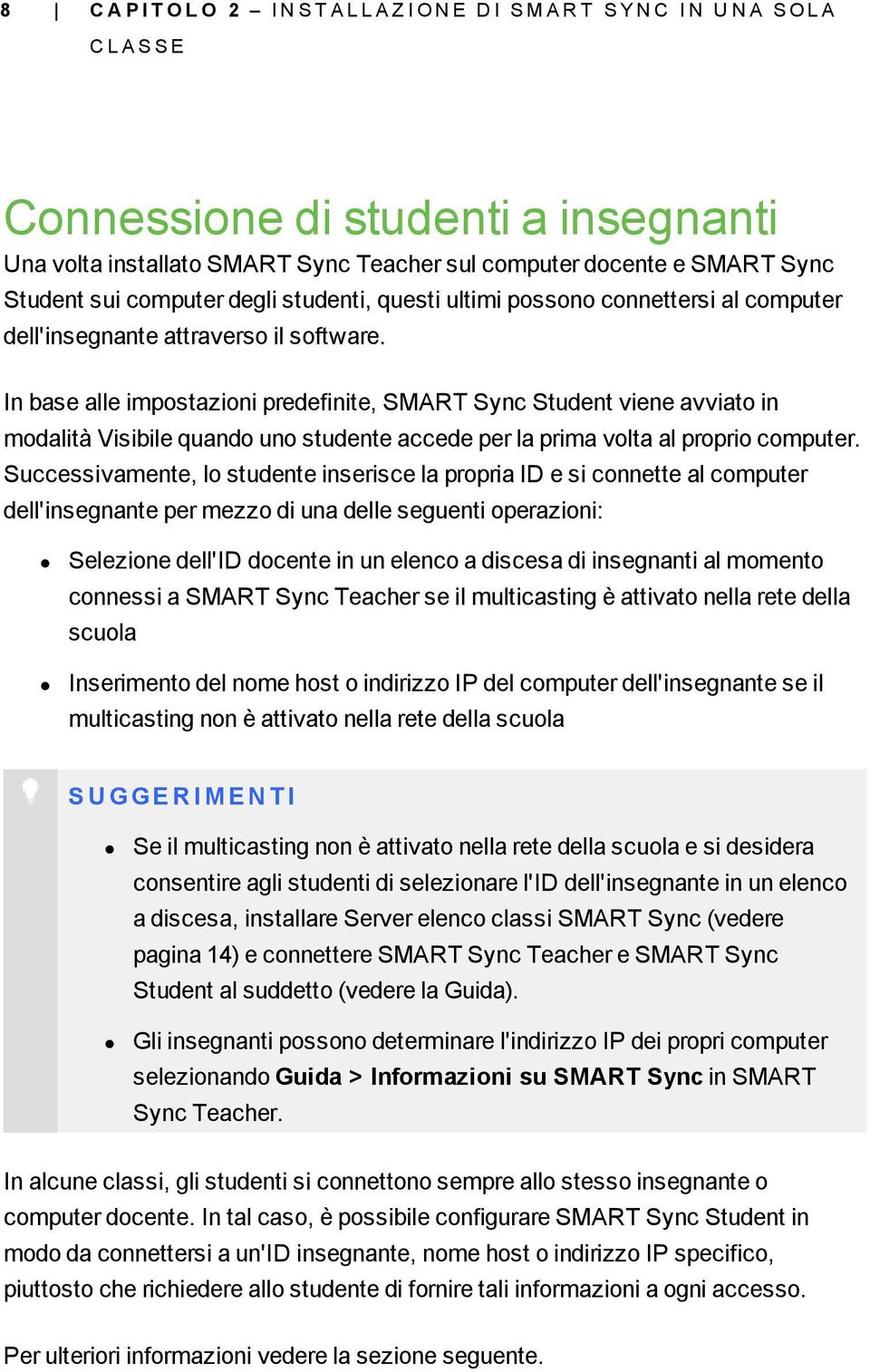 In base alle impostazioni predefinite, SMART Sync Student viene avviato in modalità Visibile quando uno studente accede per la prima volta al proprio computer.