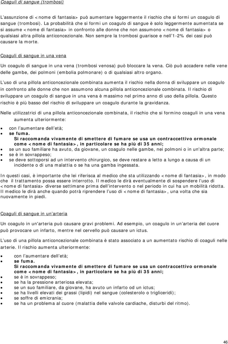 anticoncezionale. Non sempre la trombosi guarisce e nell 1-2% dei casi può causare la morte. Coaguli di sangue in una vena Un coagulo di sangue in una vena (trombosi venosa) può bloccare la vena.