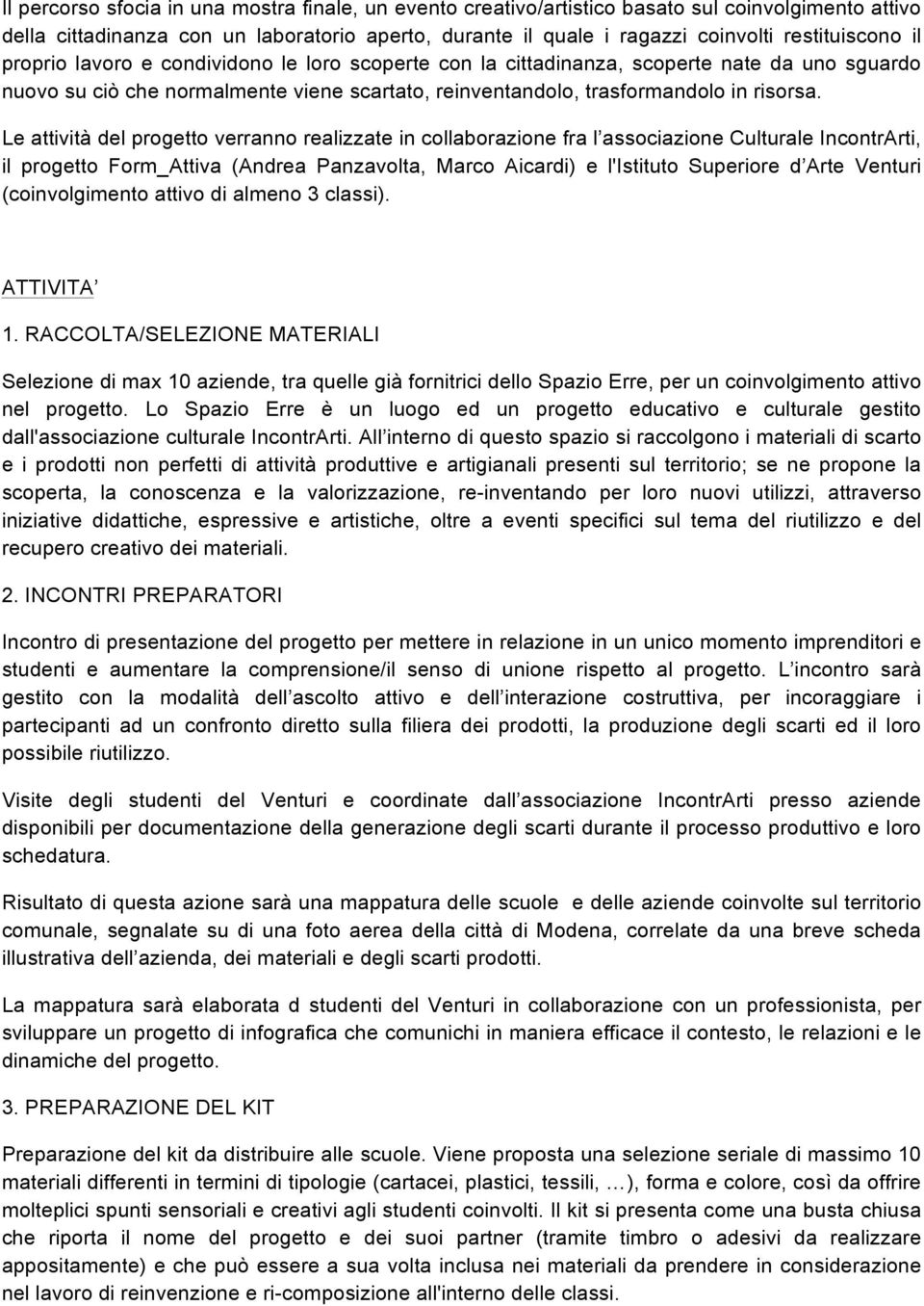 Le attività del progetto verranno realizzate in collaborazione fra l associazione Culturale IncontrArti, il progetto Form_Attiva (Andrea Panzavolta, Marco Aicardi) e l'istituto Superiore d Arte