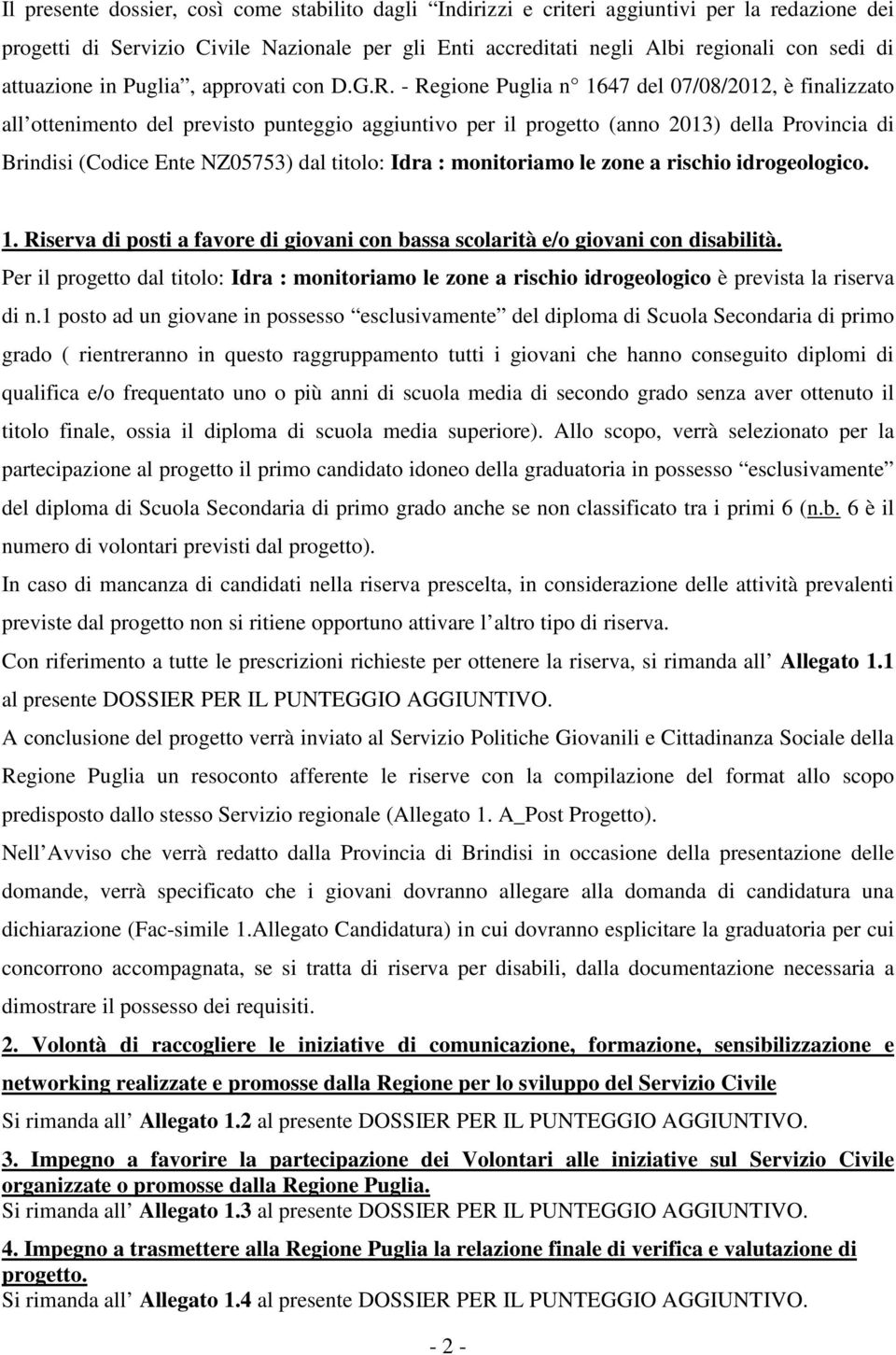 - Regione Puglia n 1647 del 07/08/2012, è finalizzato all ottenimento del previsto punteggio aggiuntivo per il progetto (anno 2013) della Provincia di Brindisi (Codice Ente NZ05753) dal titolo: Idra