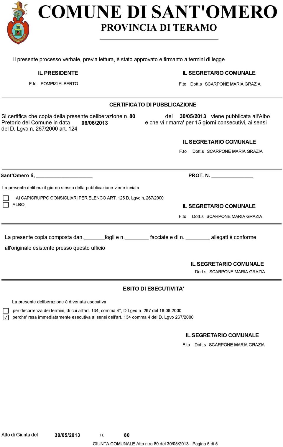 Lgvo n. 267/2000 art. 124 Sant'Omero lì, PROT. N. La presente delibera il giorno stesso della pubblicazione viene inviata AI CAPIGRUPPO CONSIGLIARI PER ELENCO ART. 125 D. Lgvo n.