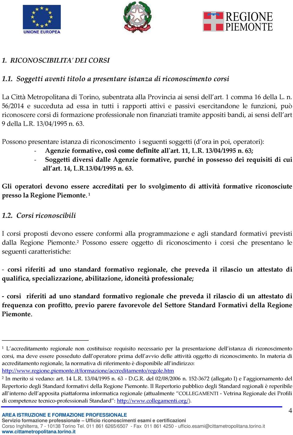 56/2014 e succeduta ad essa in tutti i rapporti attivi e passivi esercitandone le funzioni, può riconoscere corsi di formazione professionale non finanziati tramite appositi bandi, ai sensi dell art