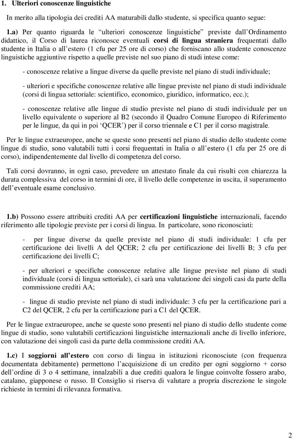 o all estero (1 cfu per 25 ore di corso) che forniscano allo studente conoscenze linguistiche aggiuntive rispetto a quelle previste nel suo piano di studi intese come: - conoscenze relative a lingue