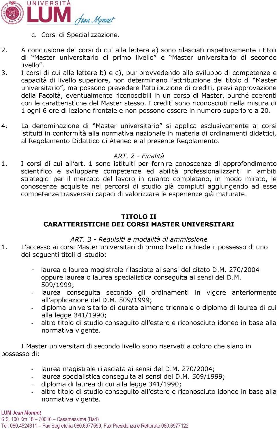 I corsi di cui alle lettere b) e c), pur provvedendo allo sviluppo di competenze e capacità di livello superiore, non determinano l attribuzione del titolo di Master universitario, ma possono