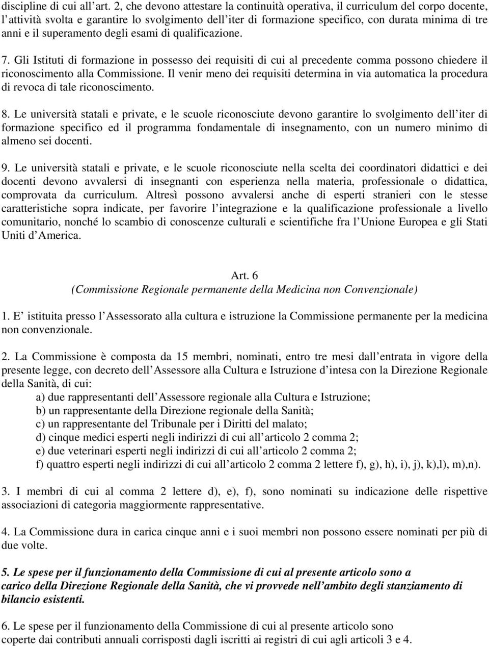 superamento degli esami di qualificazione. 7. Gli Istituti di formazione in possesso dei requisiti di cui al precedente comma possono chiedere il riconoscimento alla Commissione.