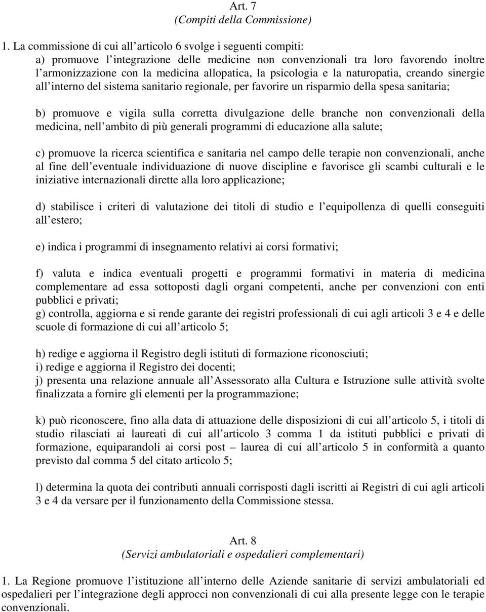 psicologia e la naturopatia, creando sinergie all interno del sistema sanitario regionale, per favorire un risparmio della spesa sanitaria; b) promuove e vigila sulla corretta divulgazione delle