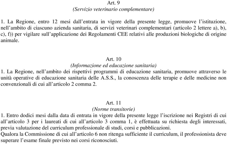 b), c), f)) per vigilare sull applicazione dei Regolamenti CEE relativi alle produzioni biologiche di origine animale. Art. 10 (Informazione ed educazione sanitaria) 1.