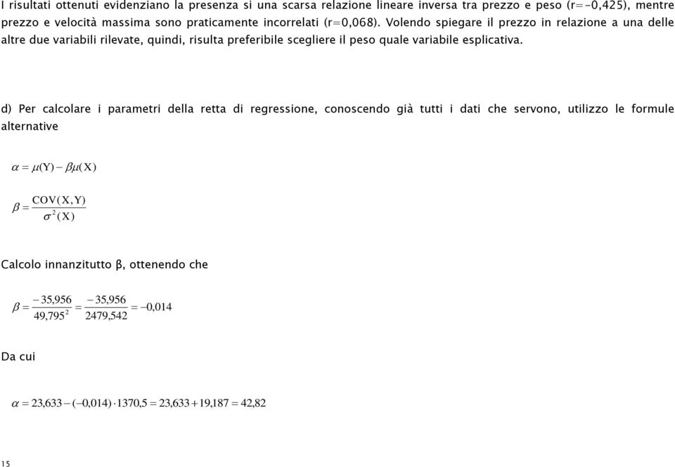 Voledo spegare l prezzo relazoe a ua delle altre due varabl rlevate, qud, rsulta preferble sceglere l peso quale varable esplcatva.