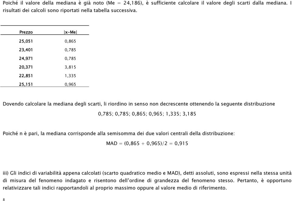 0,85; 0,95; 1,335; 3,185 Poché è par, la medaa corrspode alla semsomma de due valor cetral della dstrbuzoe: MAD = (0,85 + 0,95)/ = 0,915 ) Gl dc d varabltà appea calcolat (scarto quadratco