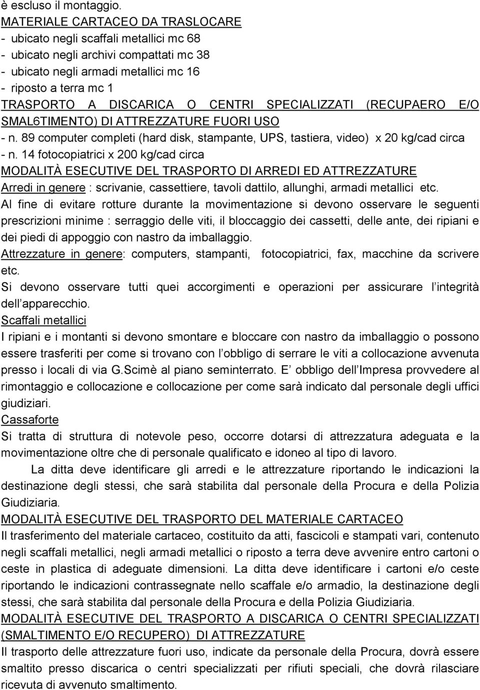 O CENTRI SPECIALIZZATI (RECUPAERO E/O SMAL6TIMENTO) DI ATTREZZATURE FUORI USO - n. 89 computer completi (hard disk, stampante, UPS, tastiera, video) x 20 kg/cad circa - n.