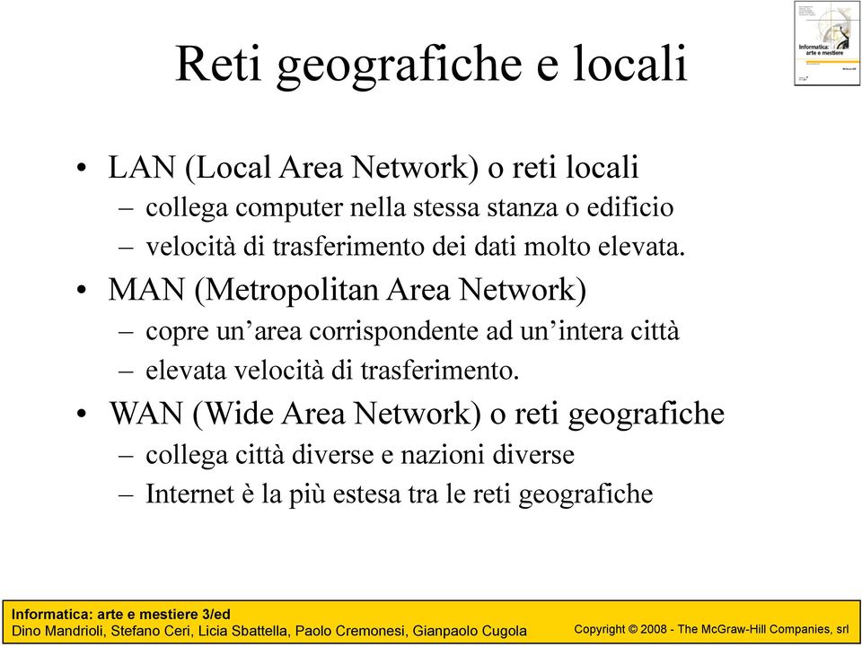 MAN (Metropolitan Area Network) copre un area corrispondente ad un intera città elevata velocità di