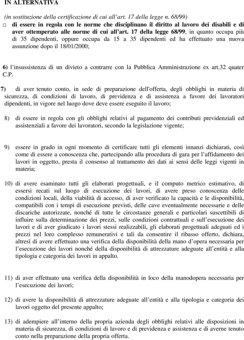 17 della legge 68/99, in quanto occupa più di 35 dipendenti, oppure occupa da 15 a 35 dipendenti ed ha effettuato una nuova assunzione dopo il 18/01/2000; 6) l insussistenza di un divieto a contrarre