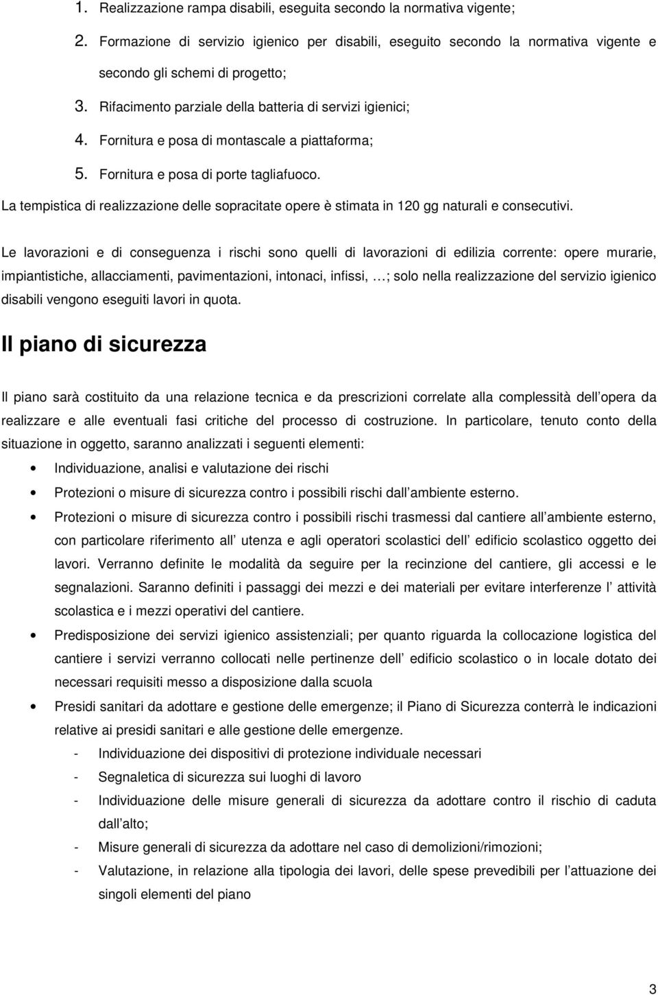 La tempistica di realizzazione delle sopracitate opere è stimata in 120 gg naturali e consecutivi.