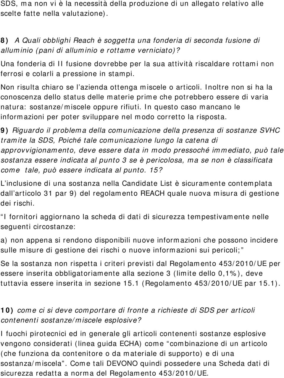 Una fonderia di II fusione dovrebbe per la sua attività riscaldare rottami non ferrosi e colarli a pressione in stampi. Non risulta chiaro se l azienda ottenga miscele o articoli.