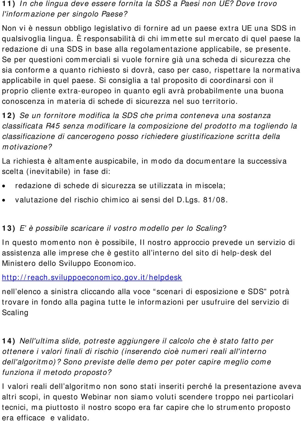 È responsabilità di chi immette sul mercato di quel paese la redazione di una SDS in base alla regolamentazione applicabile, se presente.