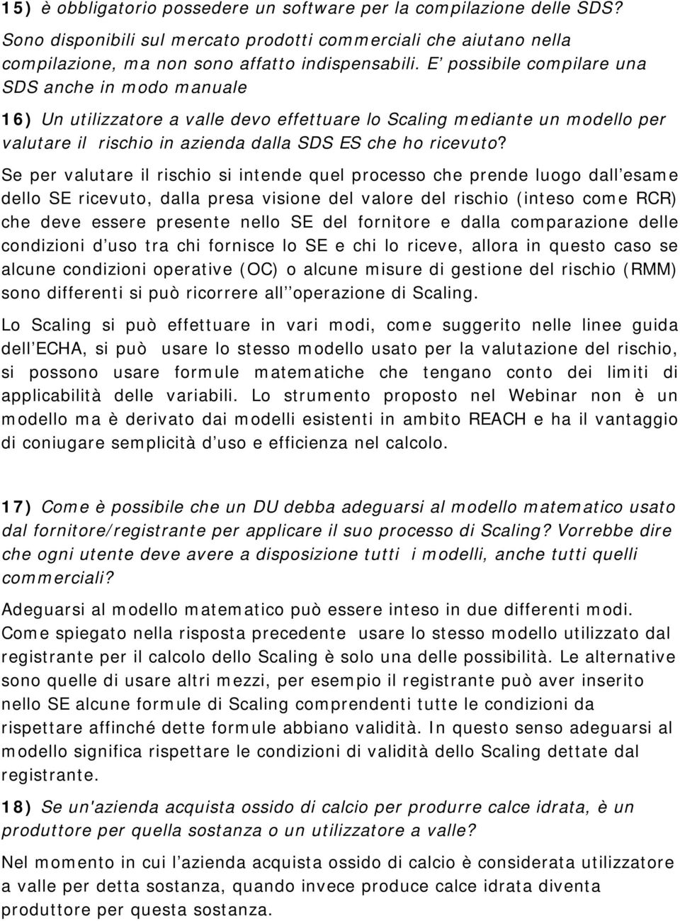 Se per valutare il rischio si intende quel processo che prende luogo dall esame dello SE ricevuto, dalla presa visione del valore del rischio (inteso come RCR) che deve essere presente nello SE del