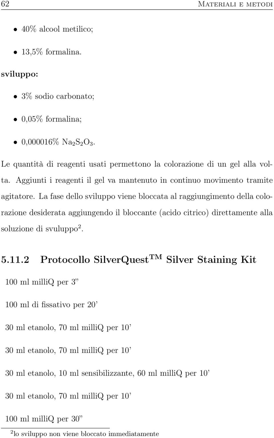 La fase dello sviluppo viene bloccata al raggiungimento della colorazione desiderata aggiungendo il bloccante (acido citrico) direttamente alla soluzione di svuluppo 2. 5.11.