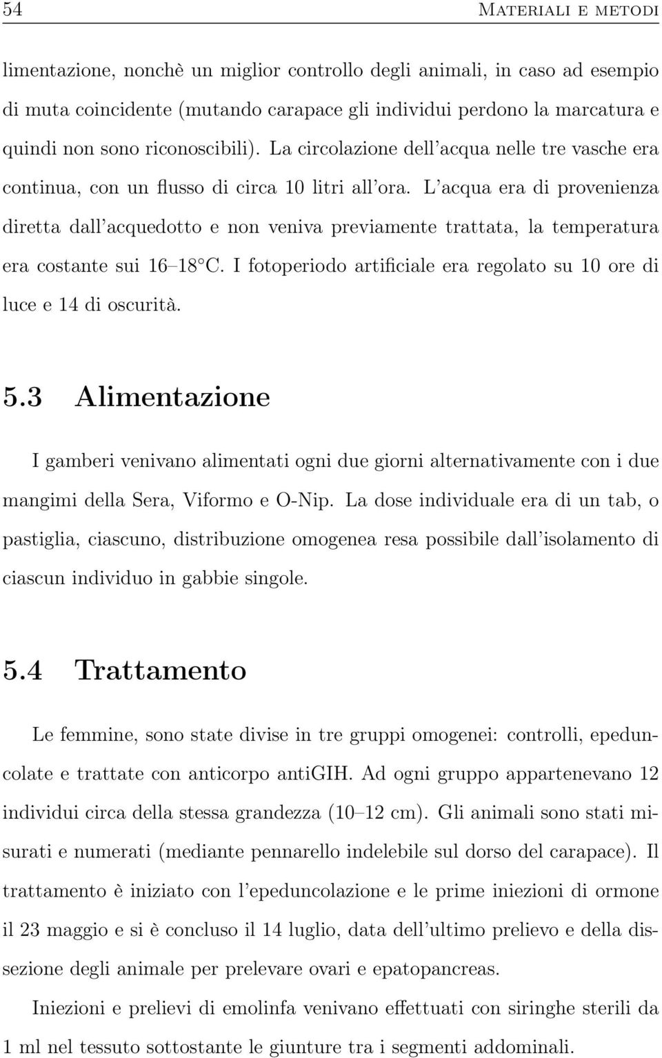 L acqua era di provenienza diretta dall acquedotto e non veniva previamente trattata, la temperatura era costante sui 16 18 C.