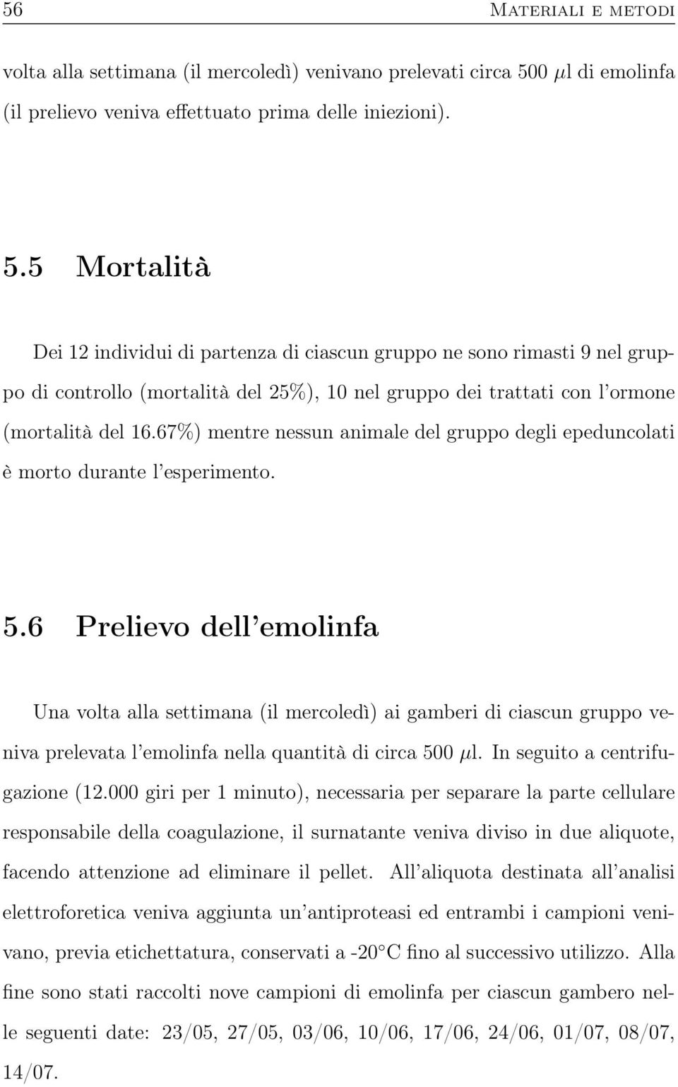 5 Mortalità Dei 12 individui di partenza di ciascun gruppo ne sono rimasti 9 nel gruppo di controllo (mortalità del 25%), 10 nel gruppo dei trattati con l ormone (mortalità del 16.