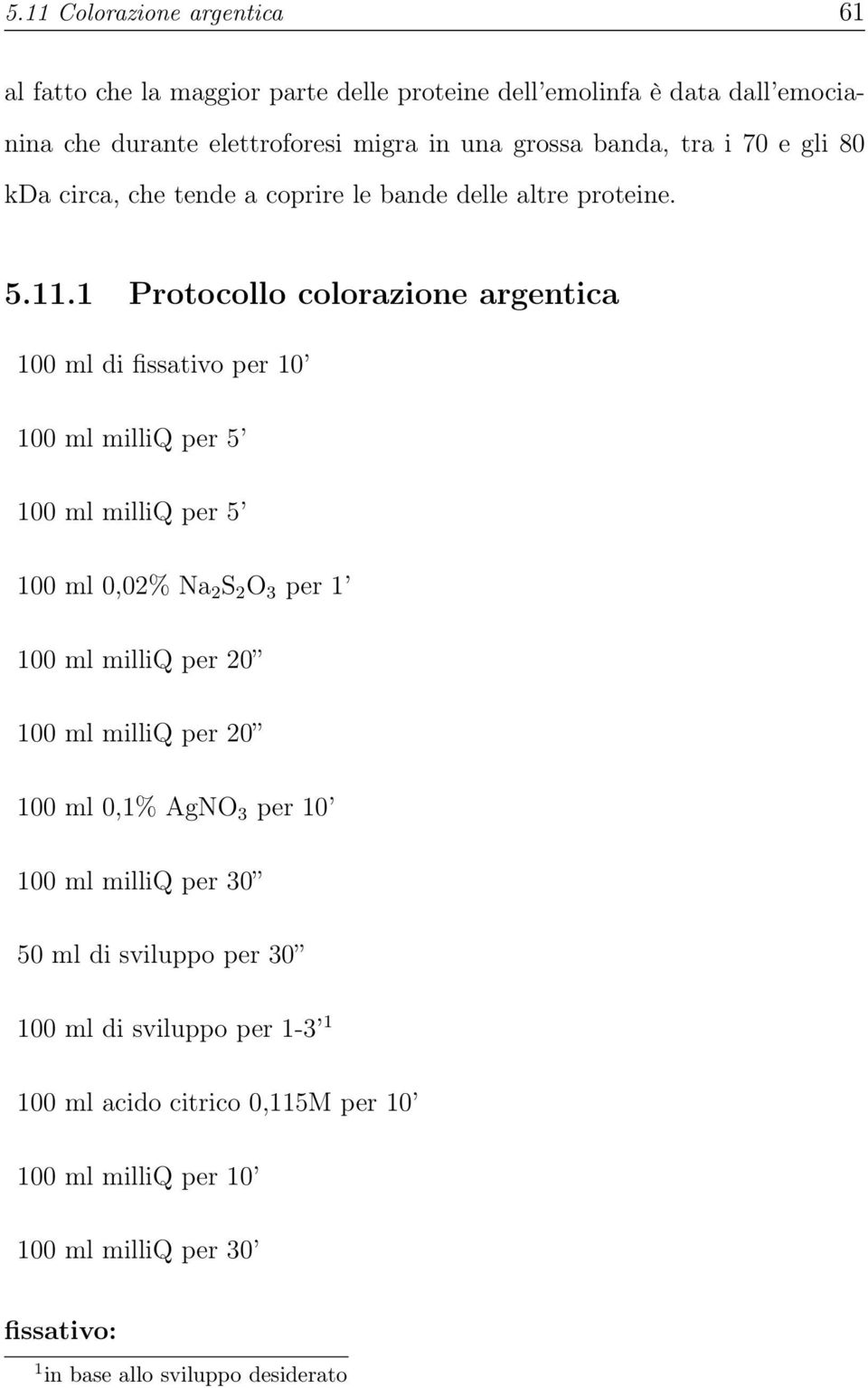 1 Protocollo colorazione argentica 100 ml di fissativo per 10 100 ml milliq per 5 100 ml milliq per 5 100 ml 0,02% Na 2 S 2 O 3 per 1 100 ml milliq per 20 100 ml