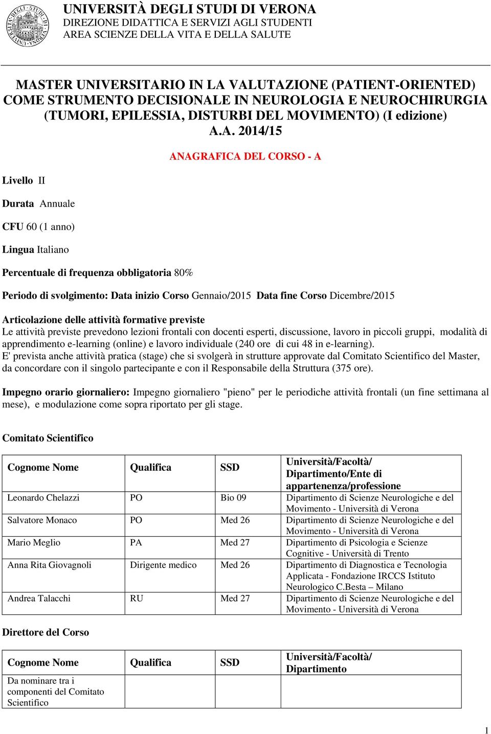 Corso Dicembre/201 Articolazione delle attività formative previste Le attività previste prevedono lezioni frontali con docenti esperti, discussione, lavoro in piccoli gruppi, modalità di