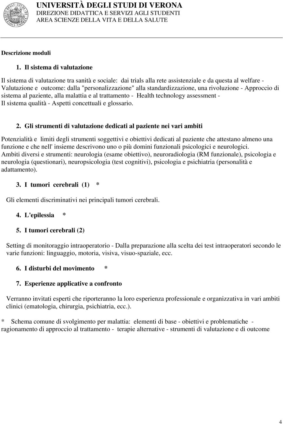 standardizzazione, una rivoluzione - Approccio di sistema al paziente, alla malattia e al trattamento - Health technology assessment - Il sistema qualità - Aspetti concettuali e glossario. 2.