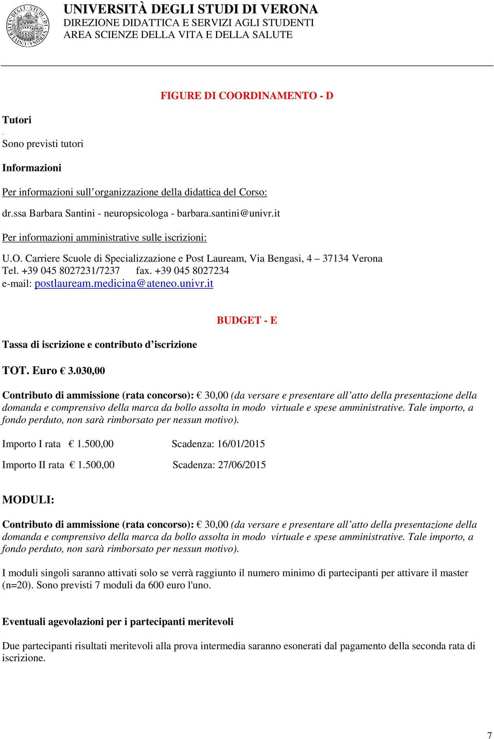 Carriere Scuole di Specializzazione e Post Lauream, Via Bengasi, 4 37134 Verona Tel. +39 04 8027231/7237 fax. +39 04 8027234 e-mail: postlauream.medicina@ateneo.univr.