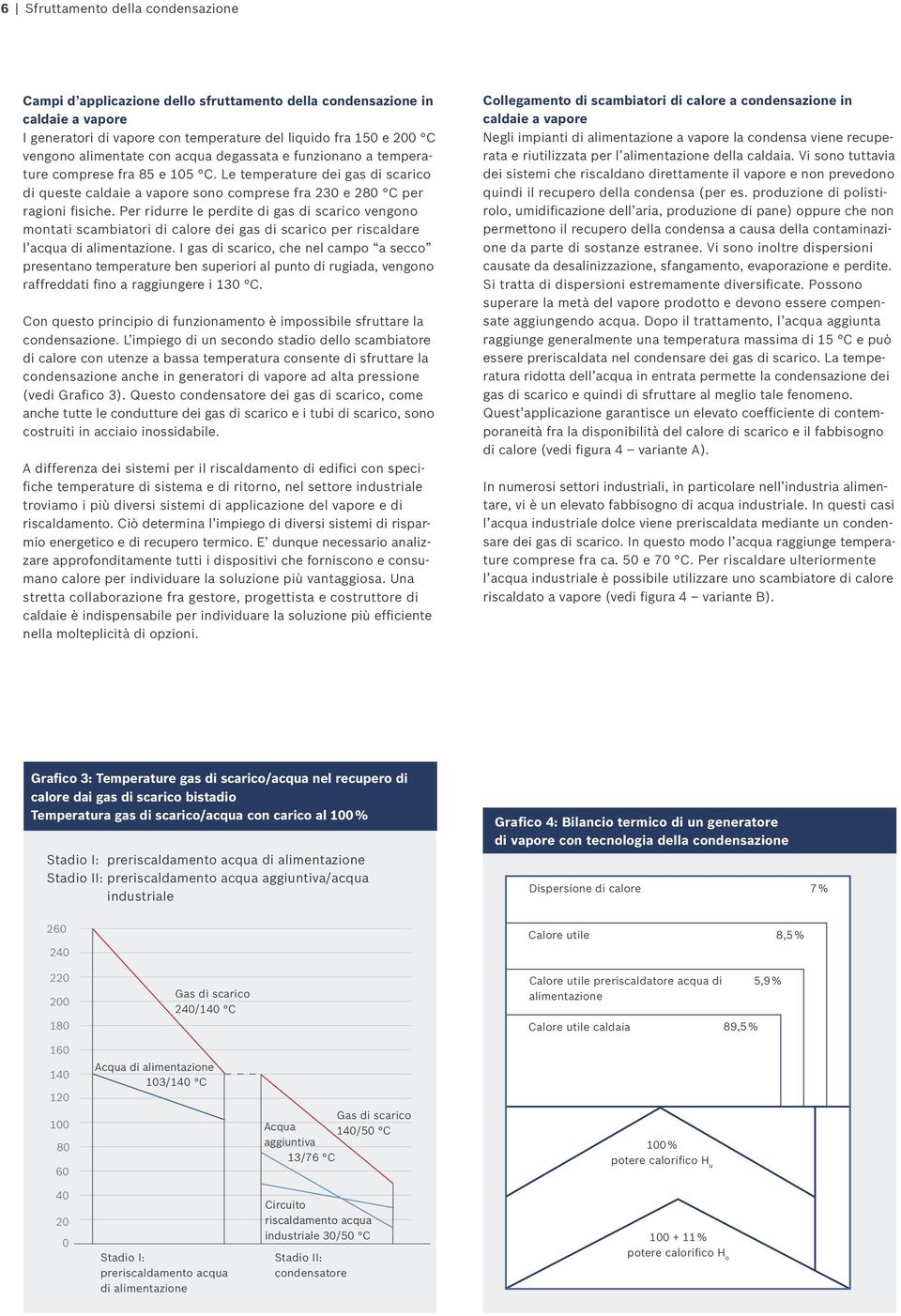 Per ridurre le perdite di gas di scarico vengono montati scambiatori di calore dei gas di scarico per riscaldare l acqua di alimentazione.