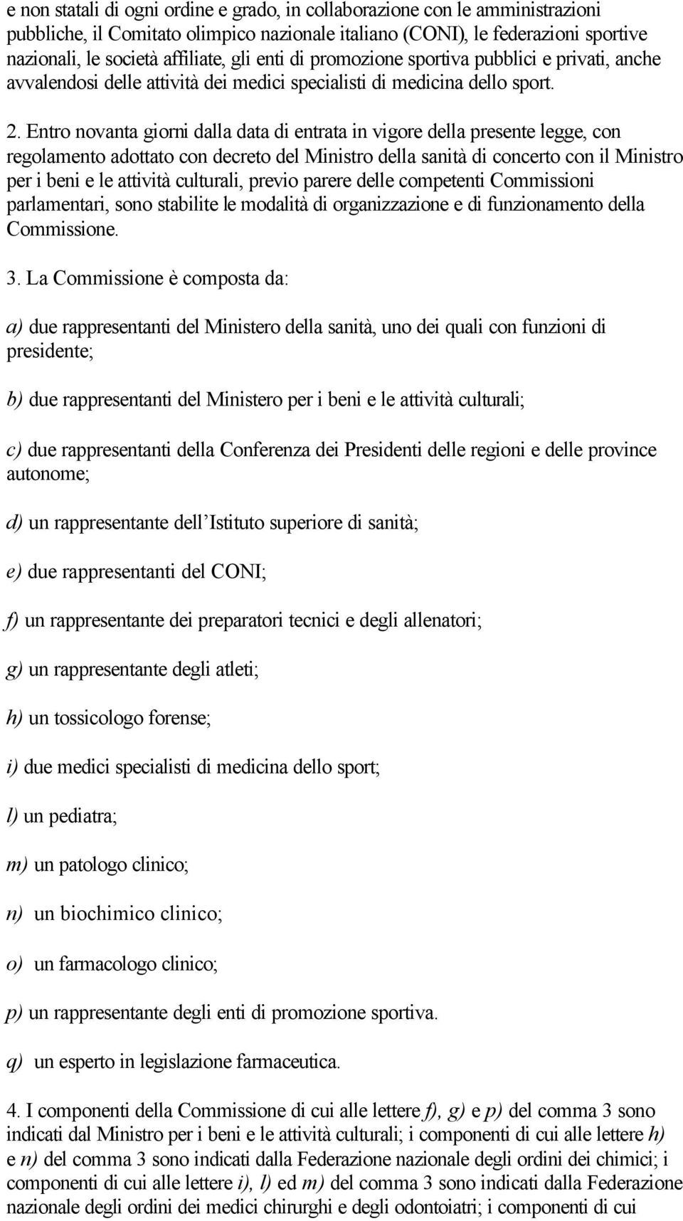 Entro novanta giorni dalla data di entrata in vigore della presente legge, con regolamento adottato con decreto del Ministro della sanità di concerto con il Ministro per i beni e le attività