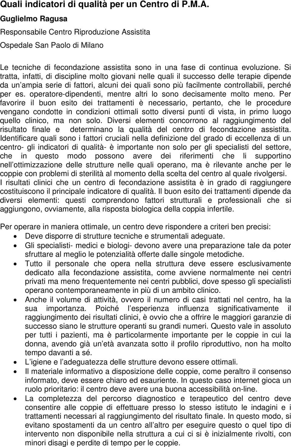 Si tratta, infatti, di discipline molto giovani nelle quali il successo delle terapie dipende da un ampia serie di fattori, alcuni dei quali sono più facilmente controllabili, perché per es.