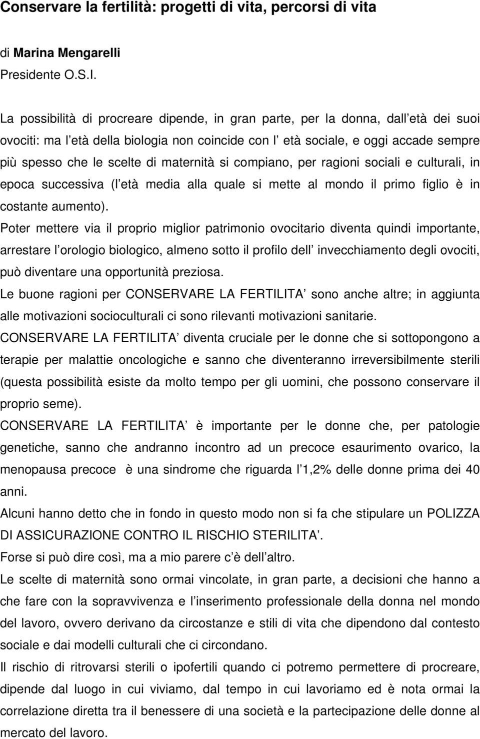 maternità si compiano, per ragioni sociali e culturali, in epoca successiva (l età media alla quale si mette al mondo il primo figlio è in costante aumento).