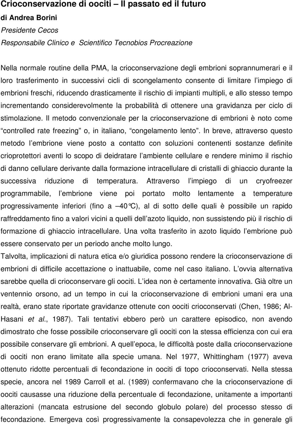 e allo stesso tempo incrementando considerevolmente la probabilità di ottenere una gravidanza per ciclo di stimolazione.